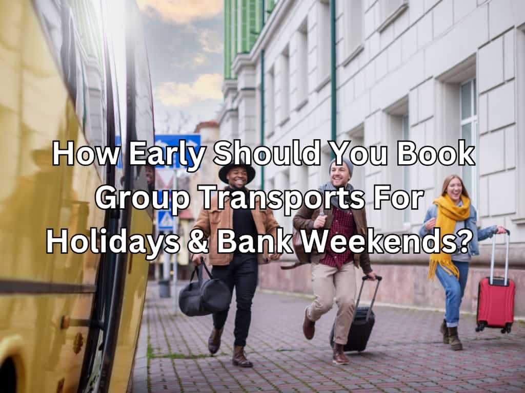 How Early Should You Book Group Transports For Holidays & Bank Weekends?