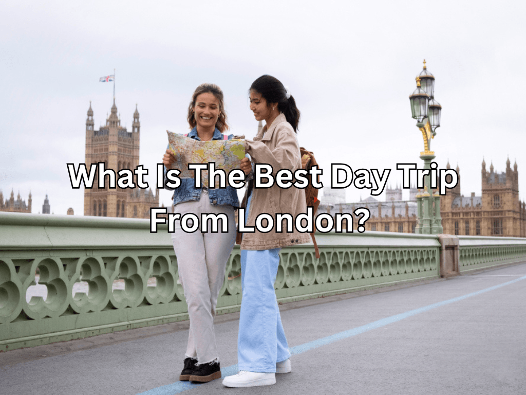 What Is The Best Day Trip From London?