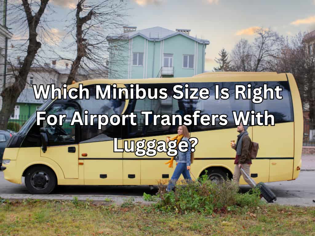 Which Minibus Size Is Right For Airport Transfers With Luggage?